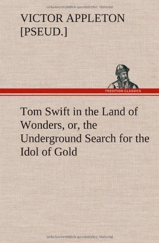 Tom Swift in the Land of Wonders, or, the Underground Search for the Idol of Gol [Hardcover]