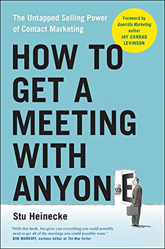 How to Get a Meeting with Anyone The Untapped Selling Power of Contact Marketin [Paperback]