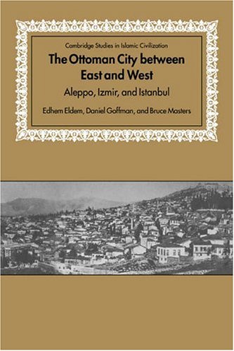 The Ottoman City between East and West Aleppo, Izmir, and Istanbul [Hardcover]
