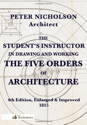 The Student's Instructor In Drawing And Working The Five Orders Of Architecture [Paperback]