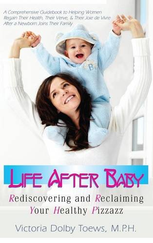 Life After Baby Rediscovering and Reclaiming Your Healthy Pizzazz [Hardcover]