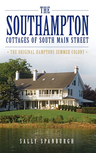 Southampton Cottages of South Main Street  The Original Hamptons Summer Colony [Hardcover]