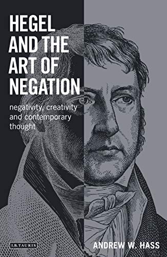 Hegel and the Art of Negation Negativity, Creativity and Contemporary Thought [Hardcover]