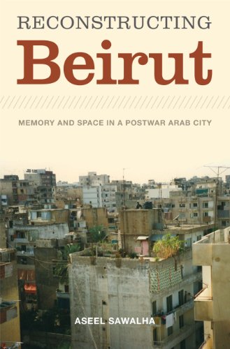 Reconstructing Beirut Memory and Space in a Postwar Arab City [Paperback]