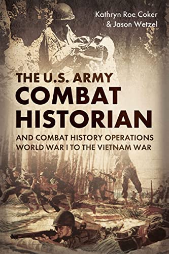 The U.S. Army Combat Historian and Combat History Operations World War I to the [Hardcover]