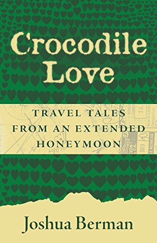 Crocodile Love Travel Tales From An Extended Honeymoon [Paperback]
