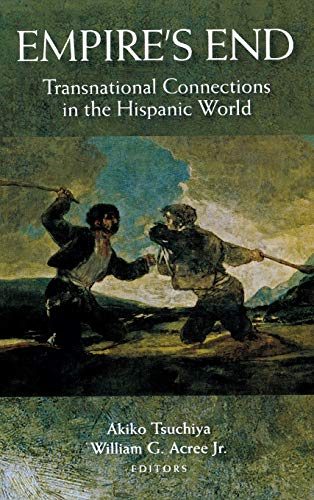 Empire's End Transnational Connections In The Hispanic World [Hardcover]