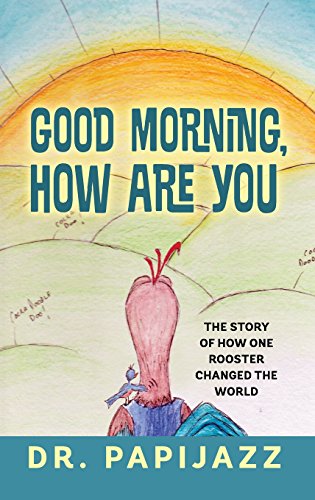 Good Morning, How Are You  The Story of How One Rooster Changed the World [Hardcover]