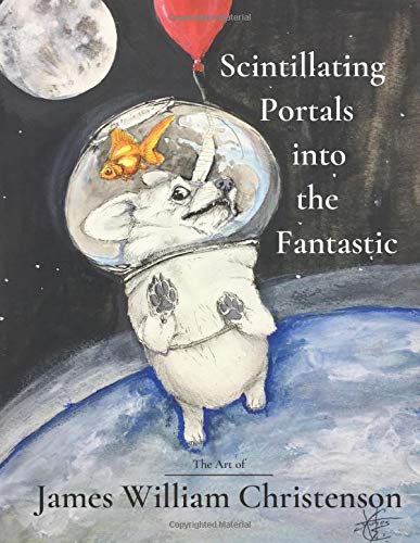 Scintillating Portals into the Fantastic  The Art of James William Christenson [Paperback]