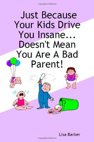 Just Because Your Kids Drive You Insane... Doesn't Mean You Are A Bad Parent [Paperback]
