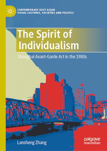 The Spirit of Individualism Shanghai Avant-Garde Art in the 1980s [Hardcover]
