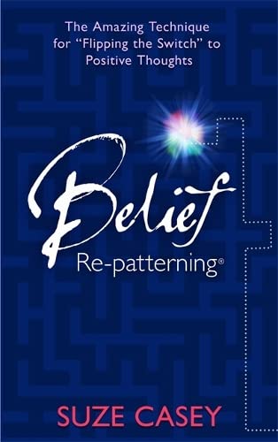 Belief Re-Patterning The Amazing Technique For  flipping The Switch  To Positiv [Paperback]