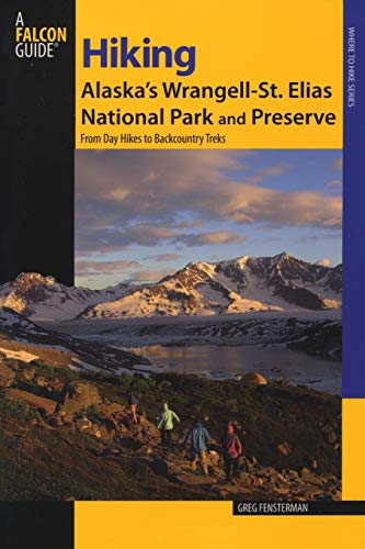 Hiking Alaska's Wrangell-St. Elias National Park and Preserve From Day Hikes To [Paperback]