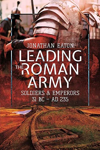 Leading the Roman Army Soldiers and Emperors, 31 BC  AD 235 [Paperback]