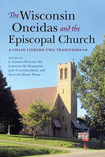 The Wisconsin Oneidas and the Episcopal Church A Chain Linking Two Traditions [Paperback]
