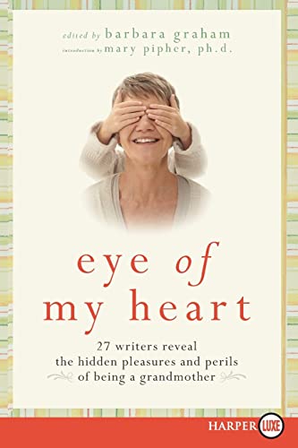 Eye of My Heart 27 Writers Reveal the Hidden Pleasures and Perils of Being a Gr [Paperback]