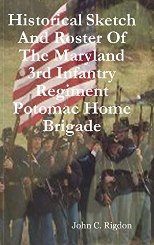 Historical Sketch and Roster of the Maryland 3rd Infantry Regiment Potomac Home  [Hardcover]