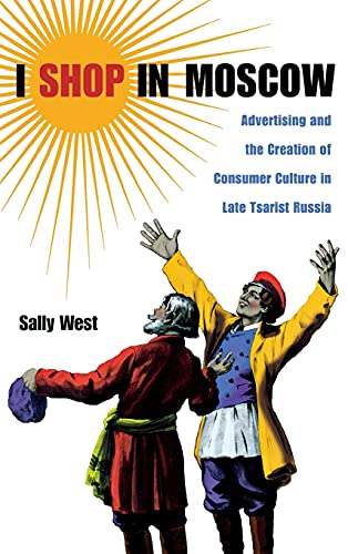 I Shop in Moscow Advertising and the Creation of Consumer Culture in Late Tsari [Hardcover]