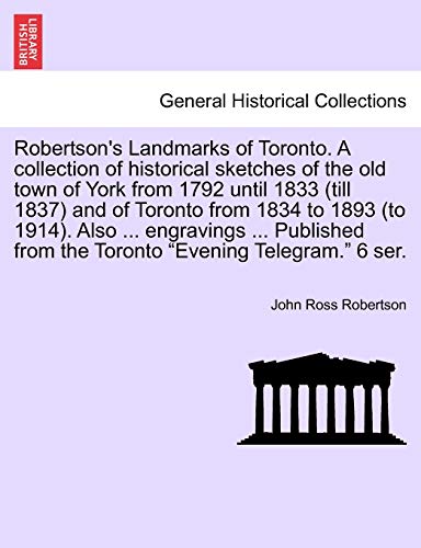 Robertson's Landmarks Of Toronto. A Collection Of Historical Sketches Of The Old [Paperback]