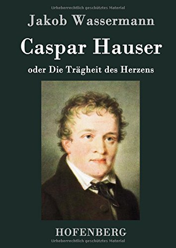 Caspar Hauser Oder Die Trdgheit Des Herzens (german Edition) [Hardcover]