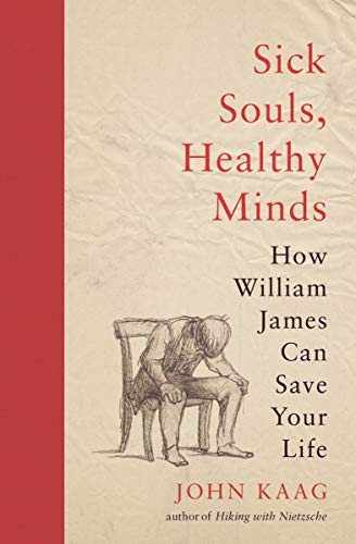 Sick Souls, Healthy Minds How William James Can Save Your Life [Paperback]