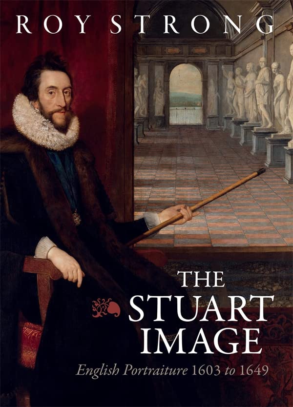 The Stuart Image English Portraiture 1603 to 1649 [Hardcover]