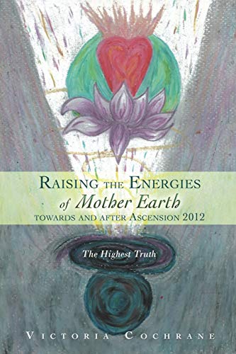 Raising The Energies Of Mother Earth Towards And After Ascension 2012 The Highe [Paperback]