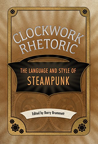 Clockwork Rhetoric The Language And Style Of Steampunk [Paperback]