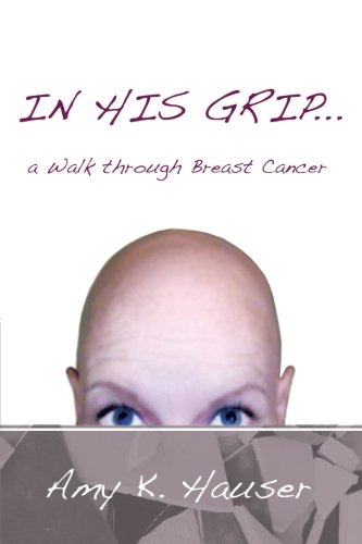 In His Grip . . . A Walk Through Breast Cancer [Paperback]