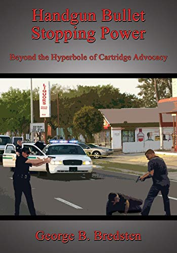 Handgun Bullet Stopping Power Beyond The Hyperbole Of Cartridge Advocacy [Paperback]
