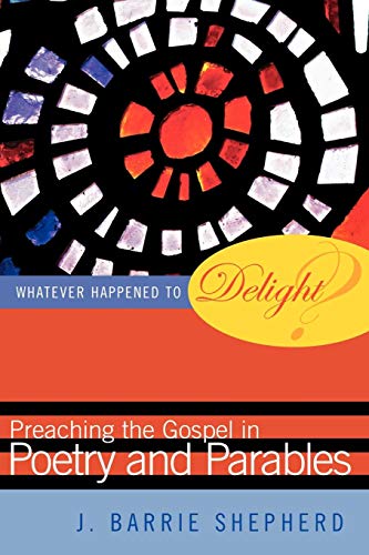 Whatever Happened To Delight Preaching The Gospel In Poetry And Parables [Paperback]