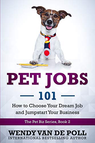 Pet Jobs 101  How to Choose Your Dream Job and Jumpstart Your Business [Paperback]