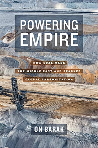 Powering Empire How Coal Made the Middle East and Sparked Global Carbonization [Hardcover]