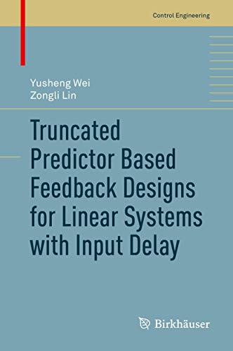 Truncated Predictor Based Feedback Designs for Linear Systems with Input Delay [Hardcover]