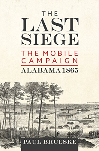 The Last Siege The Mobile Campaign, Alabama 1865 [Hardcover]