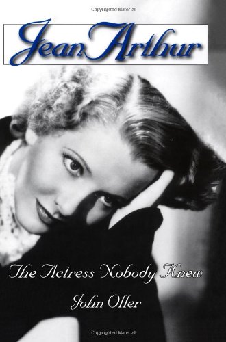 Jean Arthur The Actress Nobody Knew [Paperback]