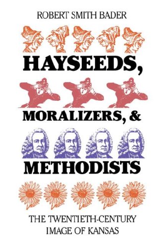 Hayseeds, Moralizers, And Methodists The Twentieth-Century Image Of Kansas [Paperback]