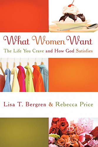 What Women Want The Life You Crave and How God Satisfies [Paperback]