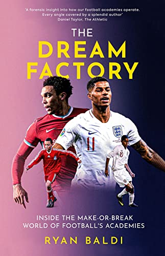 The Dream Factory Inside the Make-or-Break World of Football's Academies [Hardcover]