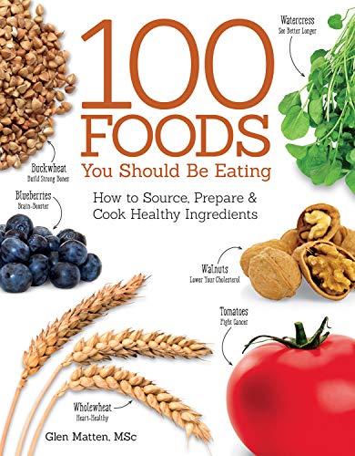 100 Foods You Should Be Eating How to Source, Prepare &amp Cook Healthy Ingred [Paperback]