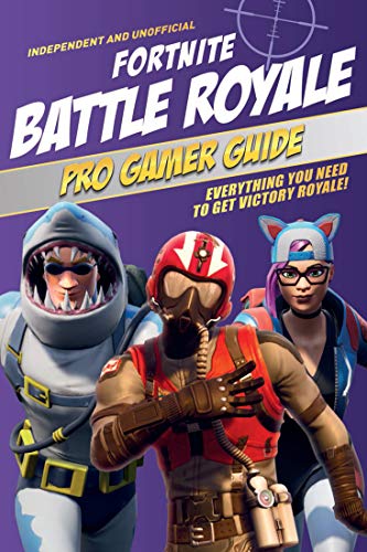 Pro Gamer Guide Fortnite Battle Royale (Independent & Unofficial) Everythi [Paperback]