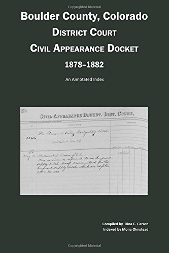 Boulder County, Colorado District Court Civil Appearance Docket, 1878-1882 An A [Paperback]
