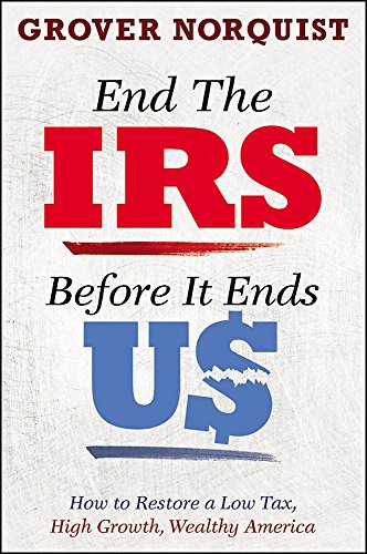 End the IRS Before It Ends Us How to Restore a Low Tax, High Growth, Wealthy Am [Hardcover]