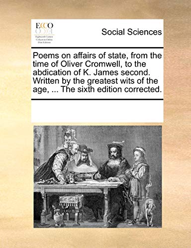 Poems On Affairs Of State, From The Time Of Oliver Cromwell, To The Abdication O [Paperback]