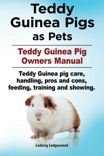 Teddy Guinea Pigs As Pets. Teddy Guinea Pig Owners Manual. Teddy Guinea Pig Care [Paperback]