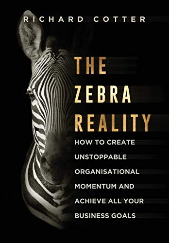 Zebra Reality  How to Create Unstoppable Organisational Momentum and Achieve Al [Hardcover]