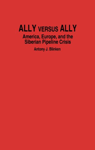 Ally Versus Ally America, Europe, And The Siberian Pipeline Crisis [Hardcover]