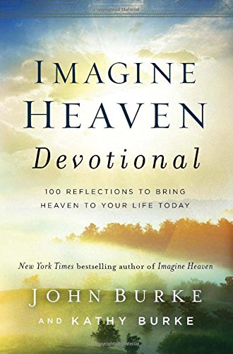 Imagine Heaven Devotional  100 Reflections to Bring Heaven to Your Life Today [Hardcover]