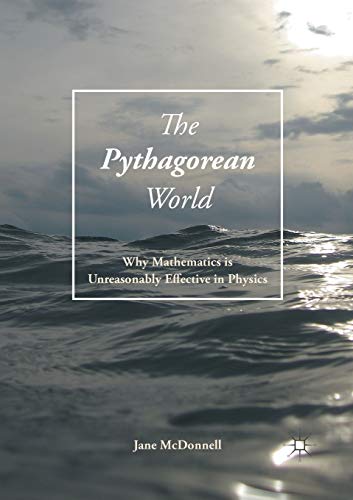 The Pythagorean World Why Mathematics Is Unreasonably Effective In Physics [Paperback]