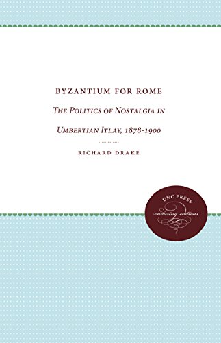 Byzantium For Rome The Politics Of Nostalgia In Umbertian Italy, 1878-1900 [Paperback]
